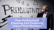 How Professional Cleaning Can Positively Affect Your Business